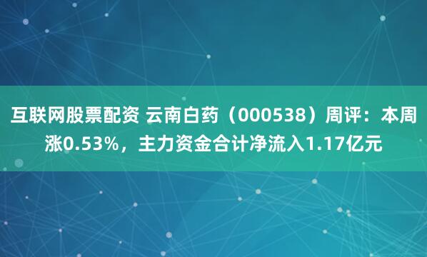互联网股票配资 云南白药（000538）周评：本周涨0.53%，主力资金合计净流入1.17亿元